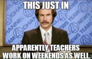 Teachers work long hours, even on the weekends